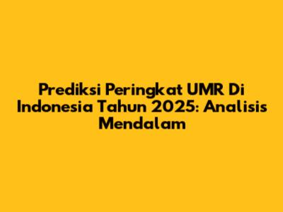 Prediksi Peringkat UMR Di Indonesia Tahun 2025: Analisis Mendalam