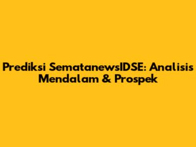 Prediksi SematanewsIDSE: Analisis Mendalam & Prospek