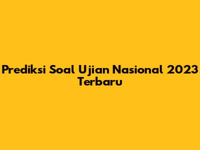 Prediksi Soal Ujian Nasional 2023 Terbaru