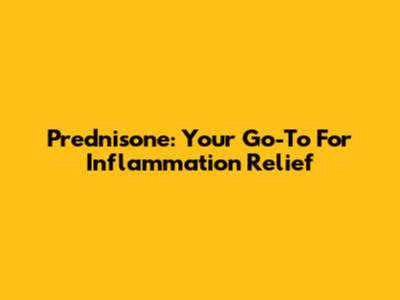 Prednisone: Your Go-To For Inflammation Relief