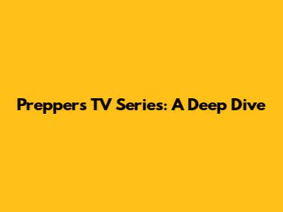 Preppers TV Series: A Deep Dive