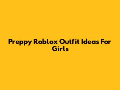 Preppy Roblox Outfit Ideas For Girls