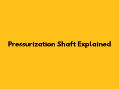 Pressurization Shaft Explained