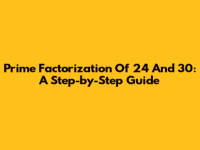 Prime Factorization Of 24 And 30: A Step-by-Step Guide