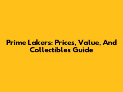 Prime Lakers: Prices, Value, And Collectibles Guide