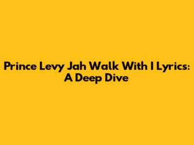 Prince Levy Jah Walk With I Lyrics: A Deep Dive