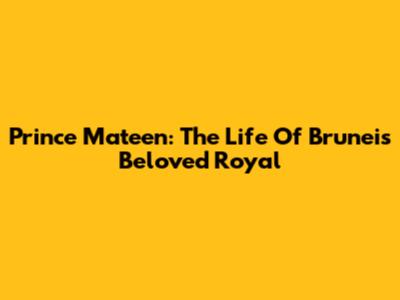 Prince Mateen: The Life Of Brunei's Beloved Royal