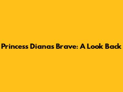 Princess Diana's Brave: A Look Back