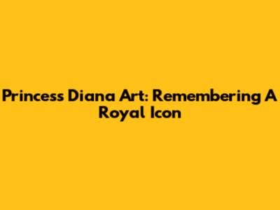 Princess Diana Art: Remembering A Royal Icon