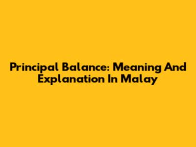 Principal Balance: Meaning And Explanation In Malay