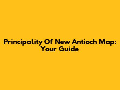Principality Of New Antioch Map: Your Guide