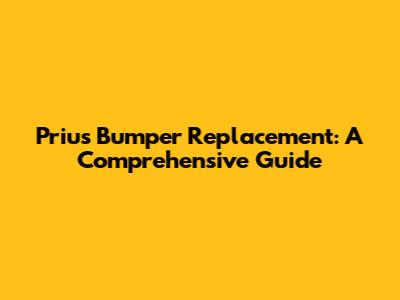 Prius Bumper Replacement: A Comprehensive Guide