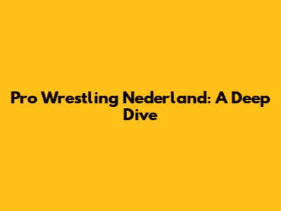 Pro Wrestling Nederland: A Deep Dive