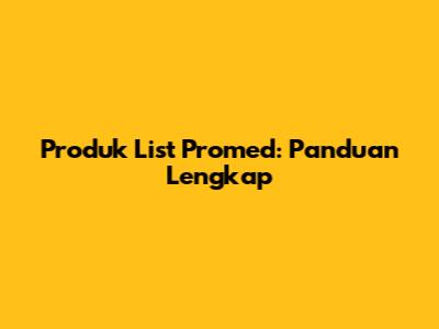 Produk List Promed: Panduan Lengkap