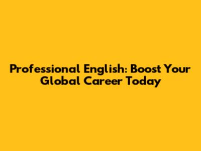 Professional English: Boost Your Global Career Today