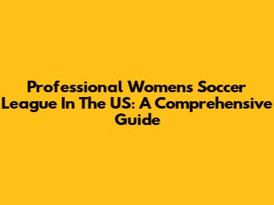 Professional Women's Soccer League In The US: A Comprehensive Guide
