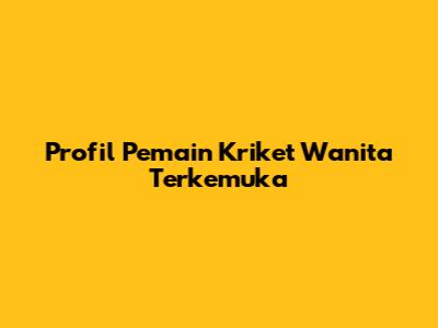 Profil Pemain Kriket Wanita Terkemuka