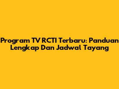 Program TV RCTI Terbaru: Panduan Lengkap Dan Jadwal Tayang