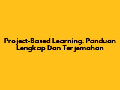 Project-Based Learning: Panduan Lengkap Dan Terjemahan