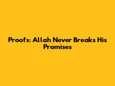 Proofs: Allah Never Breaks His Promises