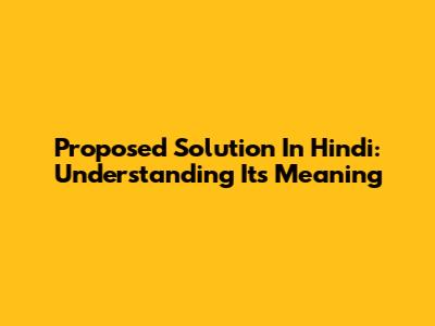 Proposed Solution In Hindi: Understanding Its Meaning
