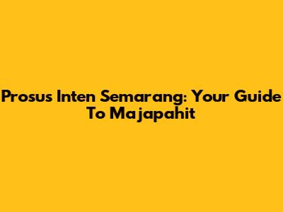 Prosus Inten Semarang: Your Guide To Majapahit