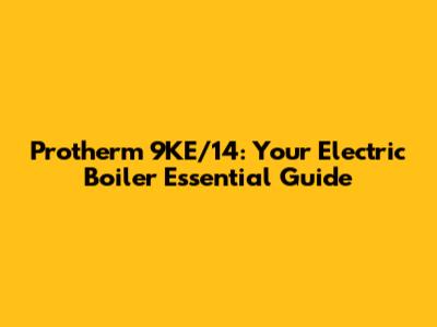 Protherm 9KE/14: Your Electric Boiler Essential Guide