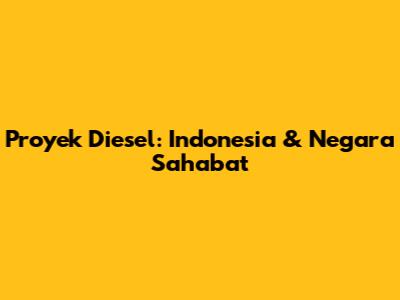 Proyek Diesel: Indonesia & Negara Sahabat