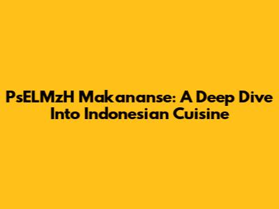 PsELMzH Makananse: A Deep Dive Into Indonesian Cuisine