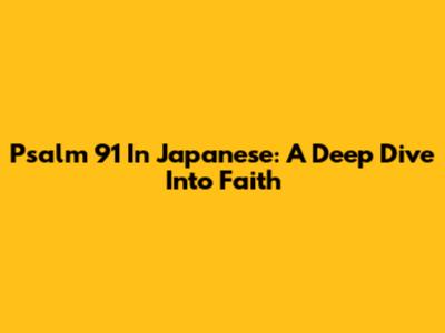 Psalm 91 In Japanese: A Deep Dive Into Faith