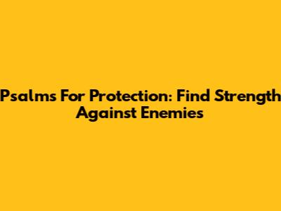 Psalms For Protection: Find Strength Against Enemies