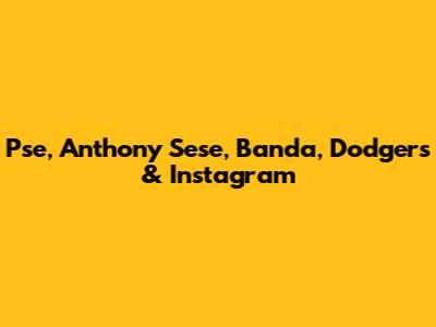 Pse, Anthony Sese, Banda, Dodgers & Instagram