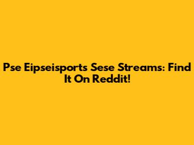 Pse Eipseisports Sese Streams: Find It On Reddit!