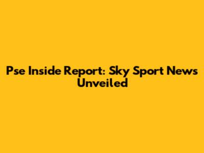 Pse Inside Report: Sky Sport News Unveiled