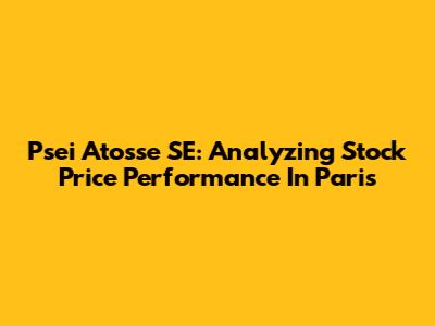 Psei Atosse SE: Analyzing Stock Price Performance In Paris