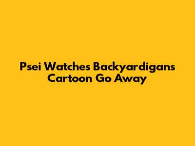 Psei Watches Backyardigans Cartoon Go Away