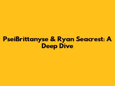 PseiBrittanyse & Ryan Seacrest: A Deep Dive
