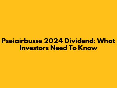 Pseiairbusse 2024 Dividend: What Investors Need To Know