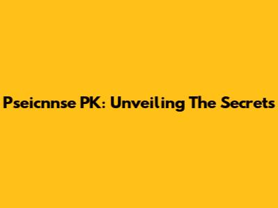 Pseicnnse PK: Unveiling The Secrets