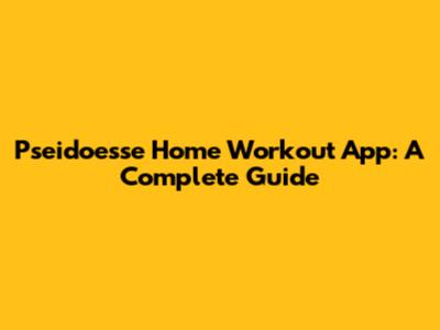 Pseidoesse Home Workout App: A Complete Guide