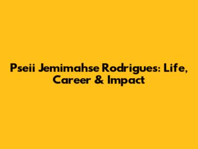 Pseii Jemimahse Rodrigues: Life, Career & Impact