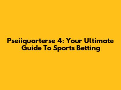 Pseiiquarterse 4: Your Ultimate Guide To Sports Betting