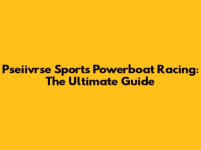 Pseiivrse Sports Powerboat Racing: The Ultimate Guide