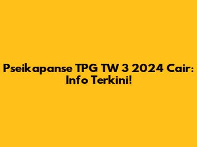 Pseikapanse TPG TW 3 2024 Cair: Info Terkini!