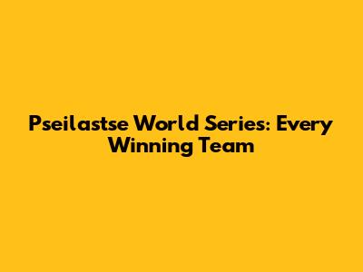 Pseilastse World Series: Every Winning Team