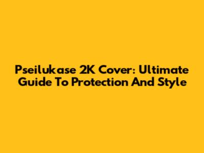 Pseilukase 2K Cover: Ultimate Guide To Protection And Style