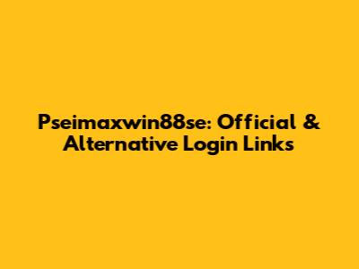 Pseimaxwin88se: Official & Alternative Login Links