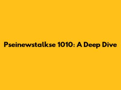 Pseinewstalkse 1010: A Deep Dive