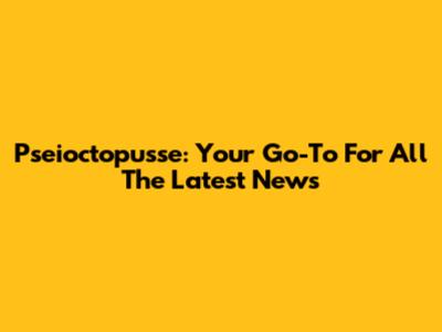 Pseioctopusse: Your Go-To For All The Latest News