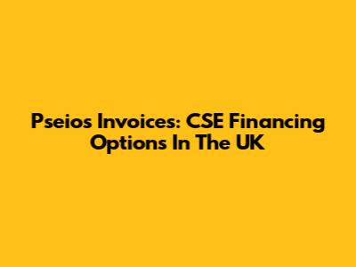 Pseios Invoices: CSE Financing Options In The UK